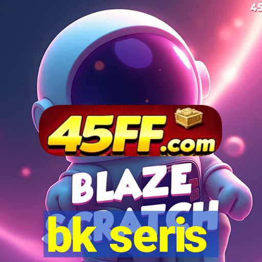 bk seris